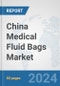 China Medical Fluid Bags Market: Prospects, Trends Analysis, Market Size and Forecasts up to 2032 - Product Thumbnail Image