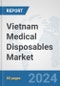 Vietnam Medical Disposables Market: Prospects, Trends Analysis, Market Size and Forecasts up to 2032 - Product Image