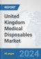 United Kingdom Medical Disposables Market: Prospects, Trends Analysis, Market Size and Forecasts up to 2032 - Product Image