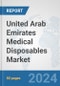 United Arab Emirates Medical Disposables Market: Prospects, Trends Analysis, Market Size and Forecasts up to 2032 - Product Image