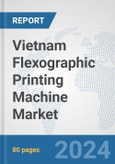 Vietnam Flexographic Printing Machine Market: Prospects, Trends Analysis, Market Size and Forecasts up to 2032- Product Image