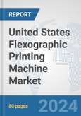 United States Flexographic Printing Machine Market: Prospects, Trends Analysis, Market Size and Forecasts up to 2032- Product Image