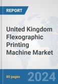 United Kingdom Flexographic Printing Machine Market: Prospects, Trends Analysis, Market Size and Forecasts up to 2032- Product Image