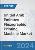 United Arab Emirates Flexographic Printing Machine Market: Prospects, Trends Analysis, Market Size and Forecasts up to 2032- Product Image