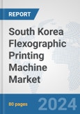 South Korea Flexographic Printing Machine Market: Prospects, Trends Analysis, Market Size and Forecasts up to 2032- Product Image