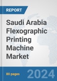 Saudi Arabia Flexographic Printing Machine Market: Prospects, Trends Analysis, Market Size and Forecasts up to 2032- Product Image