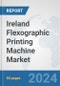 Ireland Flexographic Printing Machine Market: Prospects, Trends Analysis, Market Size and Forecasts up to 2032 - Product Image
