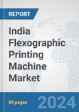 India Flexographic Printing Machine Market: Prospects, Trends Analysis, Market Size and Forecasts up to 2032- Product Image
