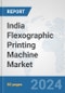 India Flexographic Printing Machine Market: Prospects, Trends Analysis, Market Size and Forecasts up to 2032 - Product Image