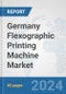 Germany Flexographic Printing Machine Market: Prospects, Trends Analysis, Market Size and Forecasts up to 2032 - Product Image
