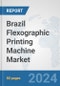 Brazil Flexographic Printing Machine Market: Prospects, Trends Analysis, Market Size and Forecasts up to 2032 - Product Image
