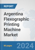 Argentina Flexographic Printing Machine Market: Prospects, Trends Analysis, Market Size and Forecasts up to 2032- Product Image