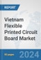 Vietnam Flexible Printed Circuit Board Market: Prospects, Trends Analysis, Market Size and Forecasts up to 2032 - Product Image