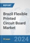 Brazil Flexible Printed Circuit Board Market: Prospects, Trends Analysis, Market Size and Forecasts up to 2032 - Product Image
