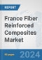 France Fiber Reinforced Composites Market: Prospects, Trends Analysis, Market Size and Forecasts up to 2032 - Product Image