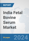 India Fetal Bovine Serum Market: Prospects, Trends Analysis, Market Size and Forecasts up to 2032- Product Image