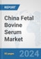 China Fetal Bovine Serum Market: Prospects, Trends Analysis, Market Size and Forecasts up to 2032 - Product Thumbnail Image