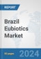 Brazil Eubiotics Market: Prospects, Trends Analysis, Market Size and Forecasts up to 2032 - Product Image