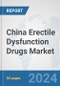 China Erectile Dysfunction Drugs Market: Prospects, Trends Analysis, Market Size and Forecasts up to 2032 - Product Image