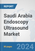 Saudi Arabia Endoscopy Ultrasound Market: Prospects, Trends Analysis, Market Size and Forecasts up to 2032- Product Image