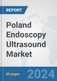 Poland Endoscopy Ultrasound Market: Prospects, Trends Analysis, Market Size and Forecasts up to 2032- Product Image