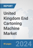 United Kingdom End Cartoning Machine Market: Prospects, Trends Analysis, Market Size and Forecasts up to 2032- Product Image