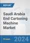 Saudi Arabia End Cartoning Machine Market: Prospects, Trends Analysis, Market Size and Forecasts up to 2032 - Product Image