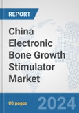 China Electronic Bone Growth Stimulator Market: Prospects, Trends Analysis, Market Size and Forecasts up to 2032- Product Image