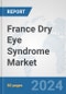 France Dry Eye Syndrome Market: Prospects, Trends Analysis, Market Size and Forecasts up to 2032 - Product Image