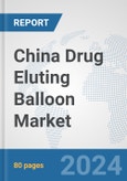 China Drug Eluting Balloon Market: Prospects, Trends Analysis, Market Size and Forecasts up to 2032- Product Image