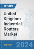 United Kingdom Industrial Routers Market: Prospects, Trends Analysis, Market Size and Forecasts up to 2032- Product Image