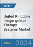 United Kingdom Image-guided Therapy Systems Market: Prospects, Trends Analysis, Market Size and Forecasts up to 2032- Product Image