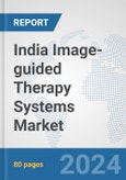 India Image-guided Therapy Systems Market: Prospects, Trends Analysis, Market Size and Forecasts up to 2032- Product Image