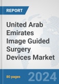 United Arab Emirates Image Guided Surgery Devices Market: Prospects, Trends Analysis, Market Size and Forecasts up to 2032- Product Image