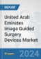 United Arab Emirates Image Guided Surgery Devices Market: Prospects, Trends Analysis, Market Size and Forecasts up to 2032 - Product Thumbnail Image