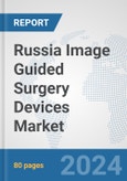 Russia Image Guided Surgery Devices Market: Prospects, Trends Analysis, Market Size and Forecasts up to 2032- Product Image