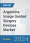 Argentina Image Guided Surgery Devices Market: Prospects, Trends Analysis, Market Size and Forecasts up to 2032 - Product Thumbnail Image