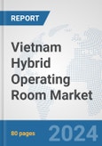 Vietnam Hybrid Operating Room Market: Prospects, Trends Analysis, Market Size and Forecasts up to 2032- Product Image
