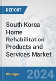South Korea Home Rehabilitation Products and Services Market: Prospects, Trends Analysis, Market Size and Forecasts up to 2032- Product Image