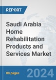 Saudi Arabia Home Rehabilitation Products and Services Market: Prospects, Trends Analysis, Market Size and Forecasts up to 2032- Product Image