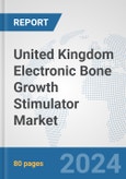 United Kingdom Electronic Bone Growth Stimulator Market: Prospects, Trends Analysis, Market Size and Forecasts up to 2032- Product Image