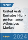 United Arab Emirates High-performance Adhesives Market: Prospects, Trends Analysis, Market Size and Forecasts up to 2032- Product Image