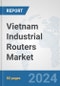 Vietnam Industrial Routers Market: Prospects, Trends Analysis, Market Size and Forecasts up to 2032 - Product Image