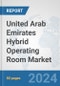 United Arab Emirates Hybrid Operating Room Market: Prospects, Trends Analysis, Market Size and Forecasts up to 2032 - Product Thumbnail Image