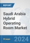 Saudi Arabia Hybrid Operating Room Market: Prospects, Trends Analysis, Market Size and Forecasts up to 2032 - Product Thumbnail Image