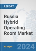 Russia Hybrid Operating Room Market: Prospects, Trends Analysis, Market Size and Forecasts up to 2032- Product Image