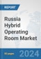 Russia Hybrid Operating Room Market: Prospects, Trends Analysis, Market Size and Forecasts up to 2032 - Product Image