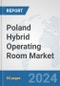 Poland Hybrid Operating Room Market: Prospects, Trends Analysis, Market Size and Forecasts up to 2032 - Product Image
