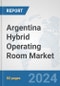 Argentina Hybrid Operating Room Market: Prospects, Trends Analysis, Market Size and Forecasts up to 2032 - Product Image