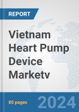 Vietnam Heart Pump Device Market: Prospects, Trends Analysis, Market Size and Forecasts up to 2032v- Product Image